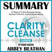 Summary of The Clarity Cleanse: 12 Steps to Finding Renewed Energy, Spiritual Fulfillment, and Emotional Healing by Habib Sadeghi