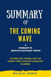 Summary of The Coming Wave By Mustafa Suleyman: Technology, Power, and the Twenty-first Century s Greatest Dilemma