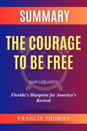 Summary of The Courage to be Free by Ron DeSantis:Florida s Blueprint for America s Revival