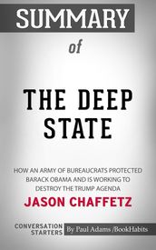 Summary of The Deep State: How an Army of Bureaucrats Protected Barack Obama and Is Working to Destroy the Trump Agenda