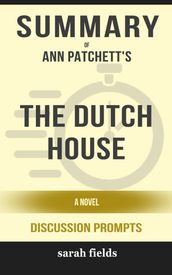 Summary of The Dutch House: A Novel by Ann Patchett (Discussion Prompts)