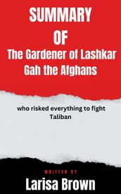 Summary of The Gardener of Lashkar Gah the Afghans who risked everything to fight Taliban By Larisa Brown