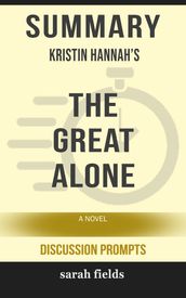 Summary of The Great Alone: A Novel by Kristin Hannah (Discussion Prompts)