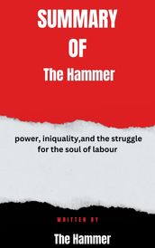 Summary of The Hammer power, iniquality,and the struggle for the soul of labour By The Hammer