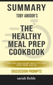 Summary of The Healthy Meal Prep Cookbook: Easy and Wholesome Meals to Cook, Prep, Grab, and Go by Toby Amidor (Discussion Prompts)