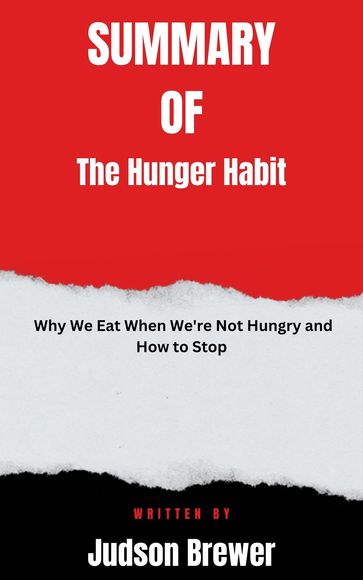 Summary of The Hunger Habit Why We Eat When We're Not Hungry and How to Stop By Judson Brewer - Joyce full summary