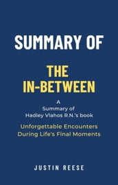Summary of The In-Between by Hadley Vlahos R.N.: Unforgettable Encounters During Life s Final Moments