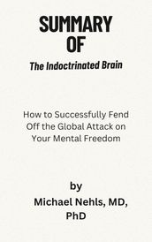 Summary of The Indoctrinated Brain How to Successfully Fend Off the Global Attack on Your Mental Freedom By Michael Nehls, MD, PhD