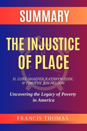 Summary of The Injustice of Place by H. Luke Shaefer, Kathryn Edin, and Timothy Jon Nelson:Uncovering the Legacy of Poverty in America - Thomas Francis
