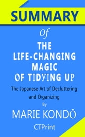 Summary of The Life-Changing Magic of Tidying Up: The Japanese Art of Decluttering and Organizing