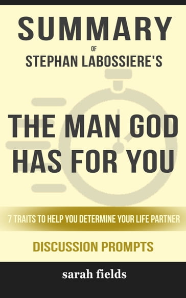 Summary of The Man God Has For You: 7 traits to Help You Determine Your Life Partner by Stephan Labossiere (Discussion Prompts) - Sarah Fields