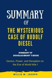Summary of The Mysterious Case of Rudolf Diesel By Douglas Brunt: Genius, Power, and Deception on the Eve of World War I