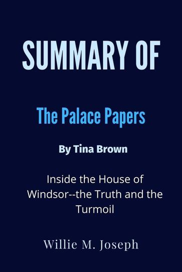 Summary of The Palace Papers By Tina Brown Inside the House of Windsor--the Truth and the Turmoil - Willie M. Joseph