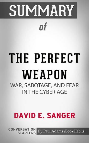 Summary of The Perfect Weapon: War, Sabotage, and Fear in the Cyber Age - Paul Adams