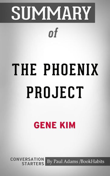 Summary of The Phoenix Project: A Novel about IT, DevOps, and Helping Your Business Win - Paul Adams