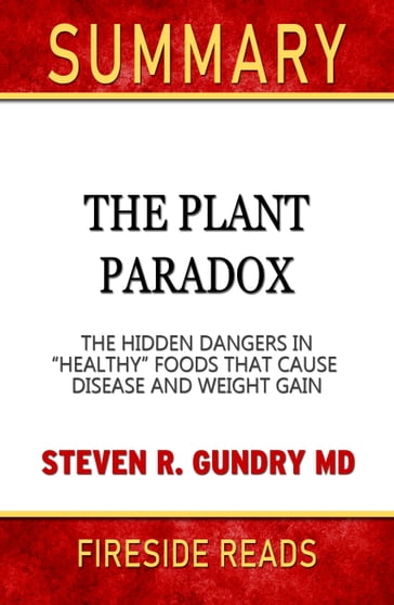 Summary of The Plant Paradox: The Hidden Dangers in "Healthy" Foods That Cause Disease and Weight Gain by Steven R. Gundry (Fireside Reads) - Fireside Reads