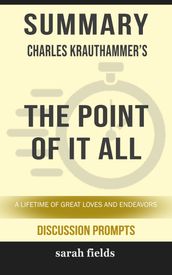 Summary of The Point of It All: A Lifetime of Great Loves and Endeavors by Charles Krauthammer (Discussion Prompts)