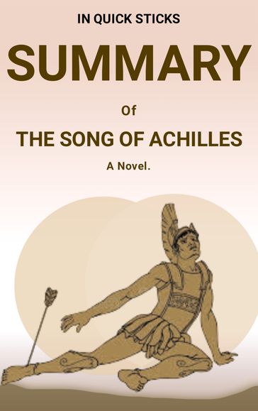 Summary of The Song of Achilles: A Novel. - In quick Sticks