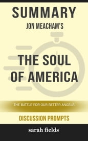 Summary of The Soul of America: The Battle for Our Better Angels by Jon Meacham (Discussion Prompts)