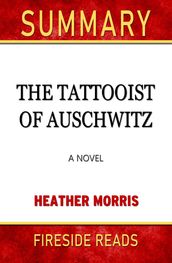 Summary of The Tattooist of Auschwitz: A Novel by Heather Morris (Fireside Reads)