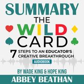 Summary of The Wild Card: 7 Steps to an Educator s Creative Breakthrough by Wade King & Hope King