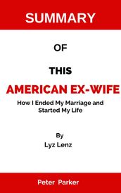 Summary of This American Ex-Wife How I Ended My Marriage and Started My Life by Lyz Lenz