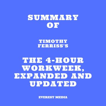 Summary of Timothy Ferriss's The 4-Hour Workweek, Expanded and Updated - Everest Media