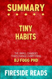 Summary of Tiny Habits: The Small Changes That Change Everything by BJ Fogg PhD (Fireside Reads)