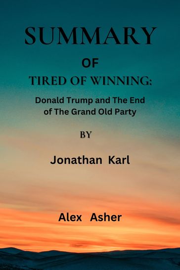 Summary of Tired of Winning by Jonathan Karl - Alex Asher