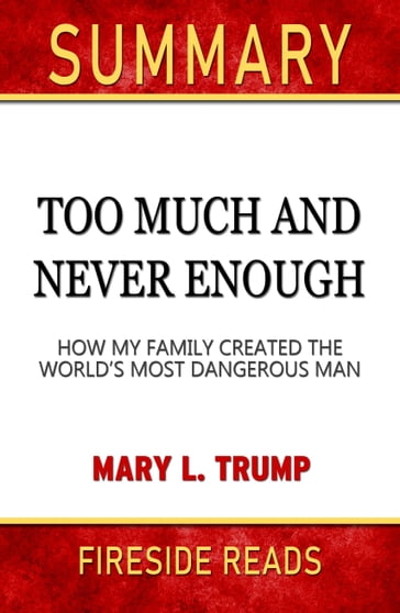 Summary of Too Much and Never Enough: How My Family Created the World's Most Dangerous Man by Mary L. Trump (Fireside Reads) - Fireside Reads