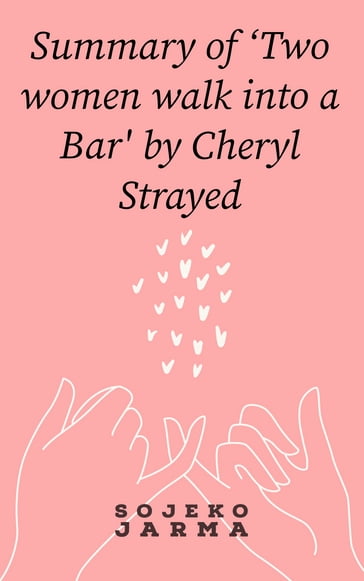 Summary of 'Two women walk into a Bar' by Cheryl Strayed - Sojeko Jarma