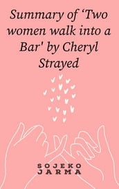Summary of  Two women walk into a Bar  by Cheryl Strayed
