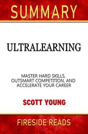 Summary of Ultralearning: Master Hard Skills, Outsmart the Competition, and Accelerate Your Career by Scott Young (Fireside Reads)