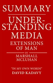 Summary of Understanding Media by Marshall McLuhan Extensions of Man (In My Own Words)
