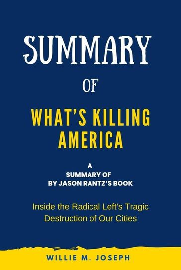 Summary of What's Killing America by Jason Rantz: Inside the Radical Left's Tragic Destruction of Our Cities - Willie M. Joseph