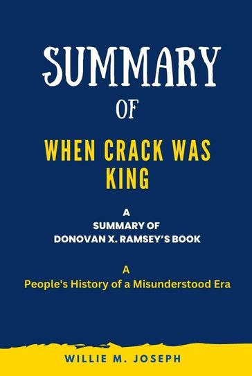 Summary of When Crack Was King By Donovan X. Ramsey: A People's History of a Misunderstood Era - Willie M. Joseph