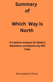 Summary of Which way is North: A creative compass for Makers, Marketers and Mystics