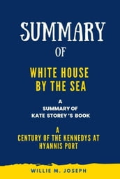 Summary of White House by the Sea By Kate Storey : A Century of the Kennedys at Hyannis Port