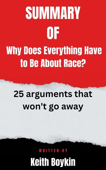 Summary of Why Does Everything Have to Be About Race? 25 arguments that won't go away By Keith Boykin - SALE ANGULU