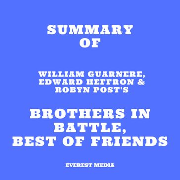 Summary of William Guarnere, Edward Heffron & Robyn Post's Brothers in Battle, Best of Friends - Everest Media