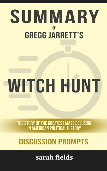Summary of Witch Hunt: The Story of the Greatest Mass Delusion in American Political History by Gregg Jarrett (Discussion Prompts) - Sarah Fields