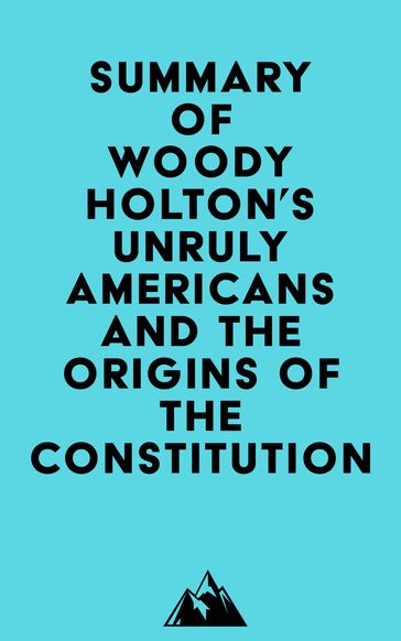 Summary of Woody Holton's Unruly Americans and the Origins of the Constitution -   Everest Media