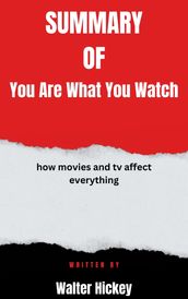 Summary of You Are What You Watch how movies and tv affect everything By Walter Hickey