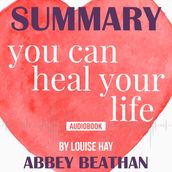 Summary of You Can Heal Your Life by Louise Hay