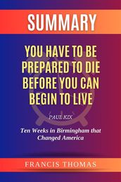 Summary of You Have to be Prepared to Die Before You Can Begin to Live by Paul Kix:Ten Weeks in Birmingham that Changed America