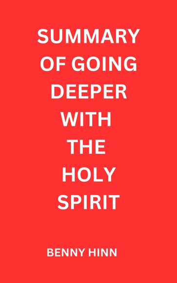 Summary of going deeper with the Holy Spirit - Benny Hinn