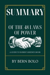 Summary of the 48 Laws of Power A Guide to Robert Greene s book by Bern Bolo