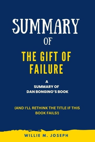 Summary of the Gift of Failure by Dan Bongino: (And I'll Rethink the Title if This Book Fails!) - Willie M. Joseph