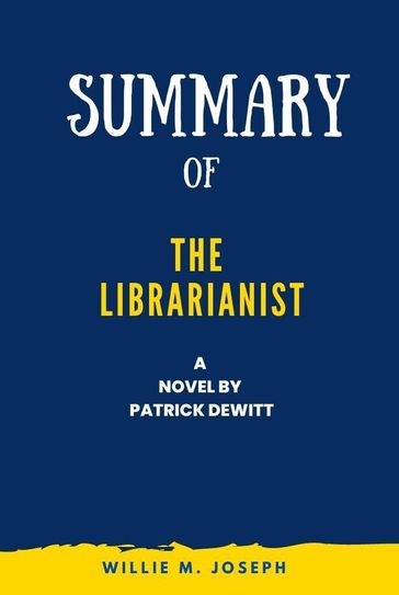 Summary of the Librarianist a Novel by Patrick Dewitt - Willie M. Joseph
