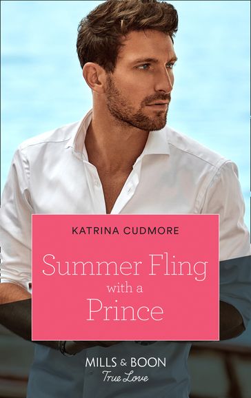 Summer Fling With A Prince (Royals of Monrosa, Book 3) (Mills & Boon True Love) - Katrina Cudmore